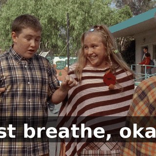 Just breathe, okay?