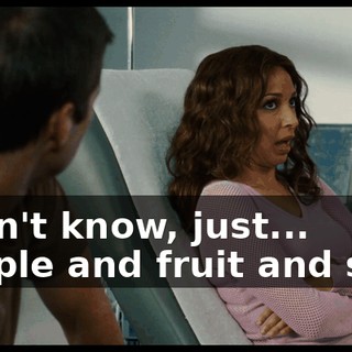 I don't know, just... people and fruit and shit.