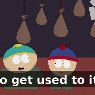 so get used to it.