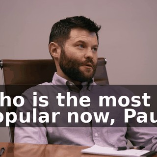 Who is the most popular now, Paul?