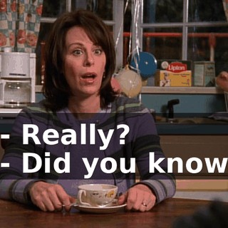 - Really? - Did you know