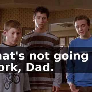 That's not going to work, Dad.
