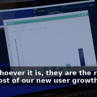 But whoever it is, they are the reason for most of our new user growth.