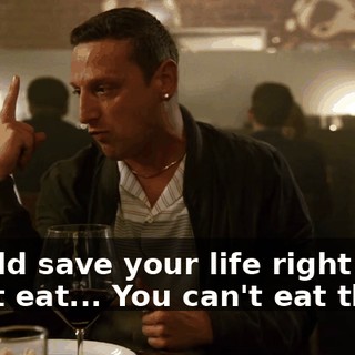 I could save your life right now. Don't eat... You can't eat that.