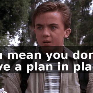 You mean you don't have a plan in place?