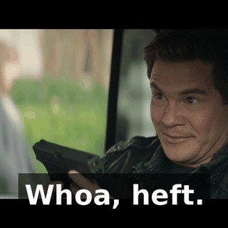 Whoa, heft.