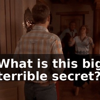 What is this big terrible secret?
