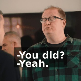 -You did? -Yeah.