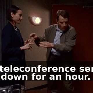 Our teleconference service was down for an hour.