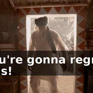 You're gonna regret this!
