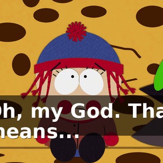 Oh, my God. That means...
