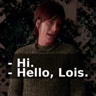 - Hi. - Hello, Lois.