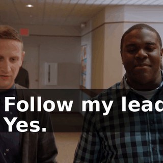 - Follow my lead. - Yes.