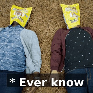 * Ever know