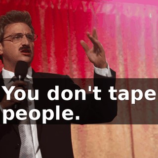 You don't tape people.