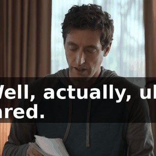 Well, actually, uh, Jared.