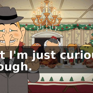 But I'm just curious, though.