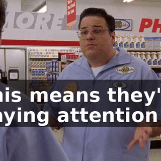 This means they're paying attention!