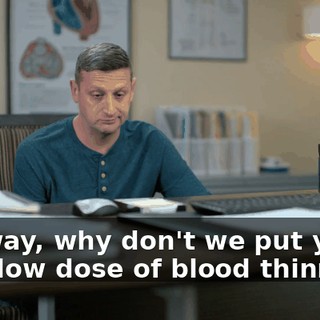 Anyway, why don't we put you on a low dose of blood thinners?