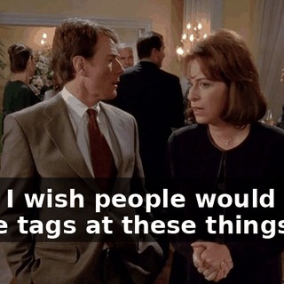 Huh. I wish people would wear name tags at these things.