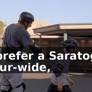 I prefer a Saratoga four-wide,