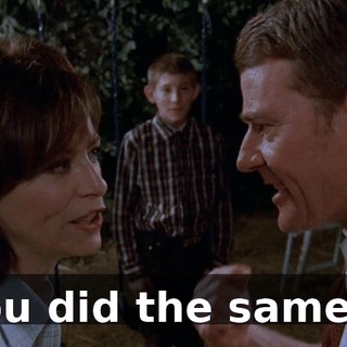 You did the same...