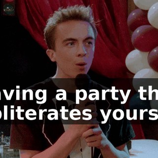 having a party that obliterates yours.