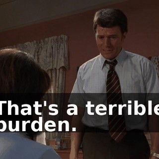 That's a terrible burden.