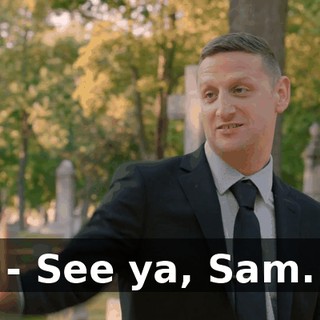 - See ya, Sam.