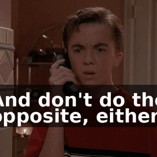 And don't do the opposite, either!