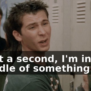 Wait a second, I'm in the middle of something.