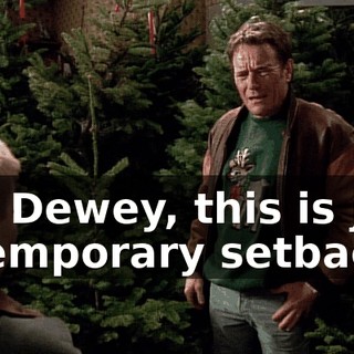 No, Dewey, this is just a temporary setback.