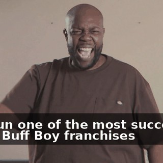 as I run one of the most successful Little Buff Boy franchises