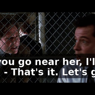 - lf you go near her, l'll kill you. - That's it. Let's go!