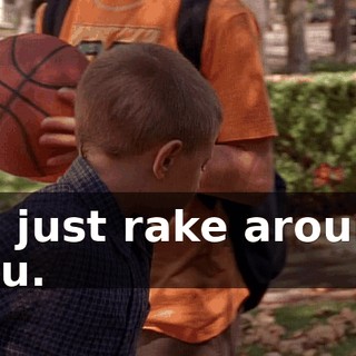 I'll just rake around you.