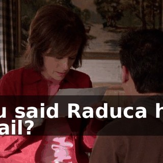 You said Raduca had a tail?