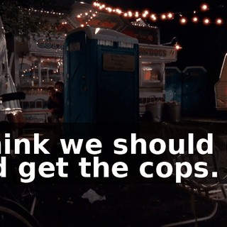 I think we should run and get the cops.