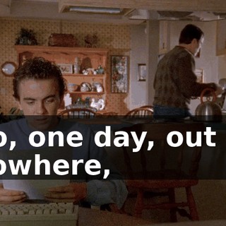 So, one day, out of nowhere,