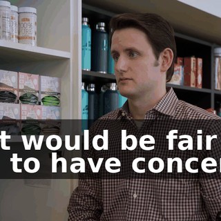 so it would be fair for you to have concerns.