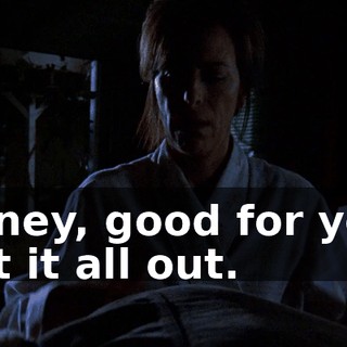 Honey, good for you. Get it all out.