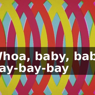 ♪ Whoa, baby, baby Bay-bay-bay ♪