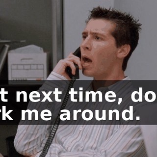 but next time, don't jerk me around.