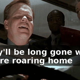 They'll be long gone when you're roaring home