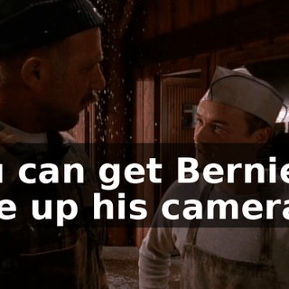You can get Bernie to give up his camera?