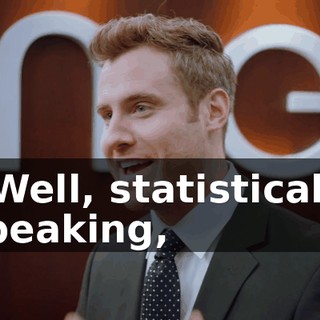 - Well, statistically speaking,