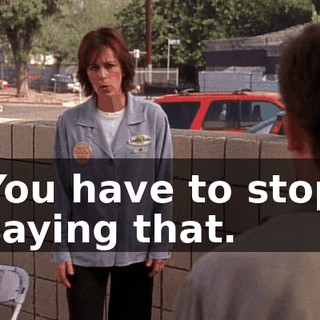 You have to stop saying that.