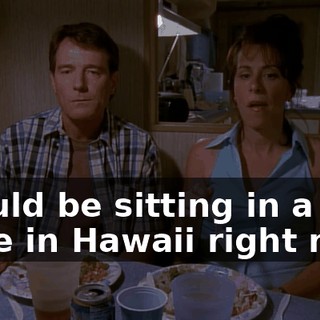 I could be sitting in a suite in Hawaii right now!