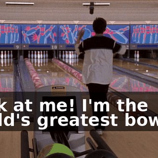 Look at me! I'm the world's greatest bowler!