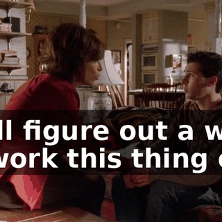 we'll figure out a way to work this thing out.
