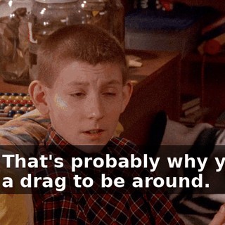Huh. That's probably why you're such a drag to be around.